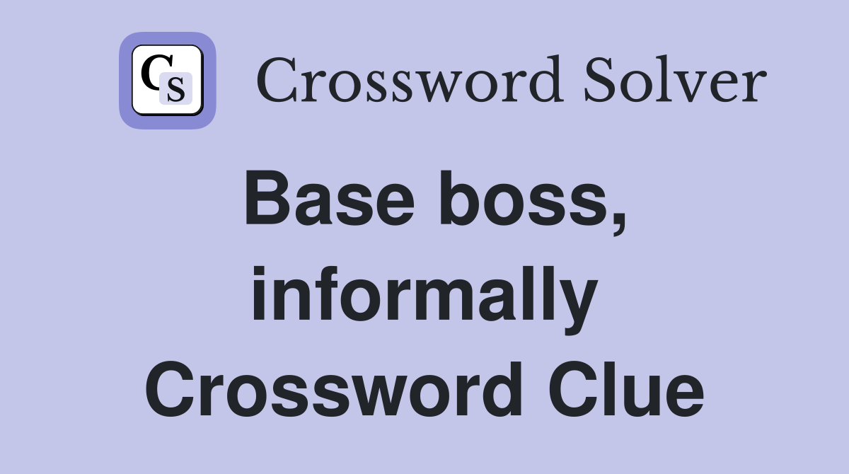 Base boss, informally Crossword Clue Answers Crossword Solver